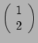 $ \left( \begin{array}{c} 1 \\ 2 \\ \end{array} \right)$