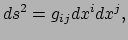$\displaystyle ds^2 = g_{ij}dx^idx^j,$
