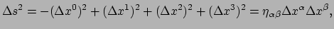 $\displaystyle \Delta s^2 = -(\Delta x^0)^2 + (\Delta x^1)^2 + (\Delta x^2)^2 + (\Delta x^3)^2
 = \eta_{\alpha \beta} \Delta x^\alpha \Delta x^\beta,$