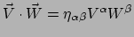 $ \vec V \cdot \vec W = \eta_{\alpha \beta} V^\alpha W^\beta$