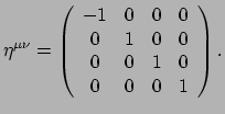 $\displaystyle \eta^{\mu \nu} =
 \left(
 \begin{array}{cccc}
 -1 & 0 & 0 & 0 \\ 
 0 & 1 & 0 & 0 \\ 
 0 & 0 & 1 & 0 \\ 
 0 & 0 & 0 & 1
 \end{array}
 \right) .$