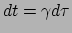 $ dt = \gamma d\tau$