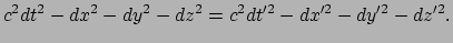 $\displaystyle c^2dt^2-dx^2-dy^2-dz^2 = c^2dt^{\prime 2}-dx^{\prime 2}-dy^{\prime 2}-dz^{\prime 2}.$