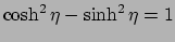 $ \cosh^2 \eta-\sinh^2 \eta= 1$