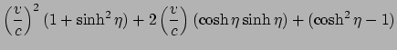 $\displaystyle \left( \frac{v}{c} \right)^2(1+\sinh^2 \eta) + 2\left( \frac{v}{c} \right)
(\cosh \eta \sinh \eta)+(\cosh^2 \eta-1)$