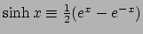 $ \sinh x \equiv \frac{1}{2}(e^x-e^{-x})$