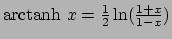 $ {\rm arctanh} ~x = \frac{1}{2} \ln (\frac{1+x}{1-x})$