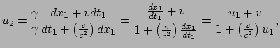 $\displaystyle u_2 = \frac{\gamma}{\gamma} \frac{dx_1+vdt_1}{dt_1+\left( \frac{v...
...2} \right) \frac{dx_1}{dt_1}}
 = \frac{u_1+v}{1+\left(\frac{v}{c^2}\right)u_1},$