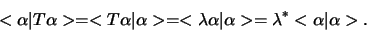 \begin{displaymath}
< \alpha \vert T \alpha > = < T \alpha \vert \alpha >
= < ...
...da \alpha \vert \alpha > = \lambda^* < \alpha \vert \alpha >.
\end{displaymath}