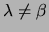 $\lambda \neq \beta$