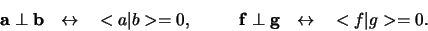 \begin{displaymath}
{\bf a} \perp {\bf b}  \leftrightarrow  < a \vert b > = 0...
...
{\bf f} \perp {\bf g}  \leftrightarrow  < f \vert g > = 0.
\end{displaymath}