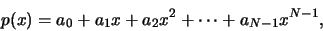 \begin{displaymath}
p(x) = a_0 + a_1 x + a_2 x^2 + \cdots + a_{N-1}x^{N-1},
\end{displaymath}