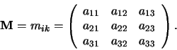\begin{displaymath}
{\bf M} = m_{ik} = \left(
\begin{array}{ccc}
a_{11} & a_{...
...{23} \\
a_{31} & a_{32} & a_{33} \\
\end{array}
\right).
\end{displaymath}