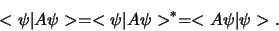 \begin{displaymath}
< \psi \vert A \psi > = < \psi \vert A \psi >^* = < A \psi \vert \psi >.
\end{displaymath}