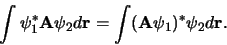 \begin{displaymath}
\int \psi_1^* {\bf A} \psi_2 d{\bf r} =
\int ({\bf A} \psi_1)^* \psi_2 d{\bf r} .
\end{displaymath}