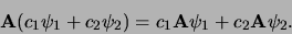 \begin{displaymath}
{\bf A} (c_1 \psi_1 + c_2 \psi_2) = c_1 {\bf A} \psi_1 + c_2 {\bf A} \psi_2 .
\end{displaymath}