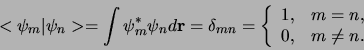 \begin{displaymath}
< \psi_m \vert \psi_n > = \int \psi_m^* \psi_n d{\bf r} = \...
...{ll}
1, & m=n, \\
0, & m \neq n. \\
\end{array}
\right.
\end{displaymath}