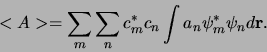 \begin{displaymath}
<A> = \sum_m \sum_n c_m^* c_n \int a_n \psi_m^* \psi_n d {\bf r} .
\end{displaymath}