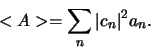 \begin{displaymath}
<A> = \sum_n \vert c_n \vert^2 a_n .\\
\end{displaymath}