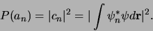 \begin{displaymath}
P(a_n) = \vert c_n \vert^2 = \vert \int \psi_n^* \psi d{\bf r} \vert^2 .
\end{displaymath}