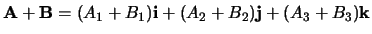 ${\bf A} + {\bf B} = (A_1+B_1){\bf i} + (A_2 + B_2){\bf j}
+(A_3 + B_3){\bf k}$