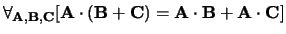 $\forall_{{\bf A},{\bf B},{\bf C}} [ {\bf A} \cdot ({\bf B} + {\bf C})
= {\bf A} \cdot {\bf B} + {\bf A} \cdot {\bf C} ]$