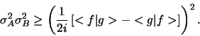 \begin{displaymath}
\sigma_A^2 \sigma_B^2 \geq \left( {1 \over 2i} \left[
<f \vert g> - <g \vert f> \right] \right)^2.
\end{displaymath}