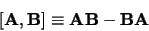 \begin{displaymath}[{\bf A},{\bf B}]\equiv {\bf AB} - {\bf BA}
\end{displaymath}