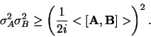 \begin{displaymath}
\sigma_A^2 \sigma_B^2 \geq \left( {1 \over 2i} < [{\bf A},{\bf B}] > \right)^2.
\end{displaymath}