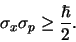 \begin{displaymath}
\sigma_x \sigma_p \geq { \hbar \over 2} .
\end{displaymath}