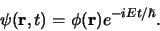 \begin{displaymath}
\psi ({\bf r}, t) = \phi( {\bf r} ) e^{-iEt/ \hbar} .
\end{displaymath}