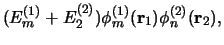 $\displaystyle (E_m^{(1)} + E_2^{(2)} )
\phi_m^{(1)}({\bf r}_1) \phi_n^{(2)}({\bf r}_2) ,$