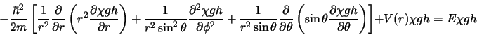 \begin{displaymath}
-{\hbar^2 \over 2m} \left[ {1 \over r^2}{\partial \over
\p...
... \partial \theta} \right) \right]
+ V(r) \chi gh = E \chi gh
\end{displaymath}