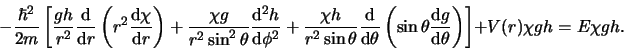 \begin{displaymath}
-{\hbar^2 \over 2m} \left[ {gh \over r^2}{{\rm d} \over
{\...
...{\rm d} \theta} \right) \right]
+ V(r) \chi gh = E \chi gh .
\end{displaymath}