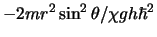 $-2m r^2 \sin^2{\theta} /\chi gh\hbar^2$