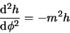 \begin{displaymath}
{{\rm d}^2 h \over {\rm d} \phi^2} = -m^2 h
\end{displaymath}