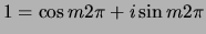 $1=\cos{m2\pi}+i\sin{m2\pi}$