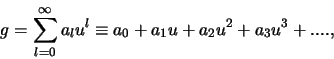 \begin{displaymath}
g= \sum_{l=0}^\infty a_lu^l \equiv a_0 + a_1u + a_2 u^2 +a_3 u^3 + ....,
\end{displaymath}