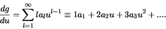 \begin{displaymath}
{dg \over du} = \sum_{l=1}^\infty l a_l u^{l-1} \equiv
1a_1 + 2a_2 u + 3a_3 u^2 + ....
\end{displaymath}