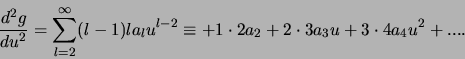 \begin{displaymath}
{d^2g \over du^2} = \sum_{l=2}^\infty (l-1)l a_l u^{l-2} \equiv
+ 1 \cdot 2a_2 + 2 \cdot 3a_3 u + 3 \cdot 4 a_4 u^2 + ....
\end{displaymath}