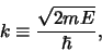 \begin{displaymath}
k \equiv {\sqrt{2mE} \over \hbar},
\end{displaymath}