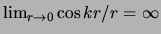 $\lim_{r \rightarrow 0} \cos{kr} /r = \infty$