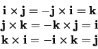 \begin{displaymath}
\begin{array}{c}
{\bf i} \times {\bf j} = - {\bf j} \times...
...{\bf i} = - {\bf i} \times {\bf k} = {\bf j} \\
\end{array}
\end{displaymath}