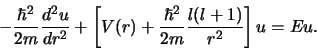 \begin{displaymath}
-{\hbar^2 \over 2m}{d^2 u \over dr^2} + \left[ V(r) +
{\hbar^2 \over 2m} {l(l+1) \over r^2} \right] u = Eu.
\end{displaymath}