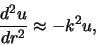 \begin{displaymath}
{d^2 u \over dr^2} \approx - k^2 u,
\end{displaymath}