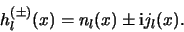 \begin{displaymath}
h_l^{(\pm )}(x)=n_l(x) \pm {\rm i} j_l(x) .
\end{displaymath}