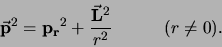 \begin{displaymath}
{\bf\vec p}^2 = {\bf p_r}^2 +{{\bf\vec L}^2 \over r^2}         (r \neq 0).
\end{displaymath}