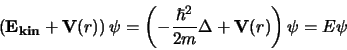 \begin{displaymath}
\left( {\bf E_{\bf kin}} + {\bf V}(r) \right) \psi =
\left( -{\hbar^2 \over 2m} \Delta + {\bf V}(r) \right) \psi = E \psi
\end{displaymath}