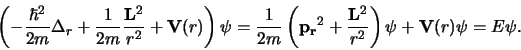 \begin{displaymath}
\left( -{\hbar^2 \over 2m} \Delta_r +
{1 \over 2m} {{\bf ...
...bf L}^2 \over r^2} \right)
\psi + {\bf V}(r) \psi = E \psi .
\end{displaymath}