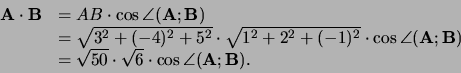 \begin{displaymath}
\begin{array}{rl}
{\bf A} \cdot {\bf B} & = AB \cdot \cos{...
...6} \cdot \cos{\angle{ ({\bf A};{\bf B}) }}. \\
\end{array}
\end{displaymath}